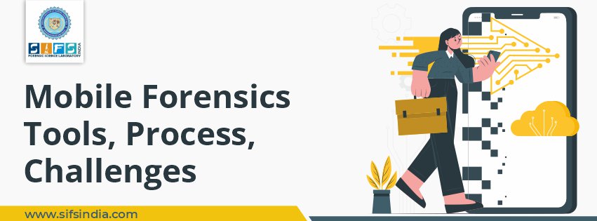 Mobile Forensics | Tools, Process, Challenges
