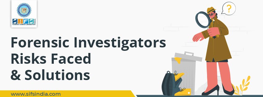 Risks Faced by Forensic Investigators and Their Solutions